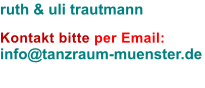 ruth & uli trautmann  Kontakt bitte per Email: info@tanzraum-muenster.de