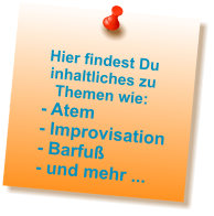 Hier findest Du inhaltliches zu Themen wie:   - Atem   - Improvisation   - Barfuß   - und mehr ...
