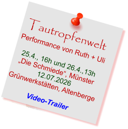 Tautropfenwelt Performance von Ruth + Uli  25.4., 16h und 26.4.,13h „Die Schmiede“, Münster 12.07.2026 Grünwerkstätten, Altenberge  Video-Trailer