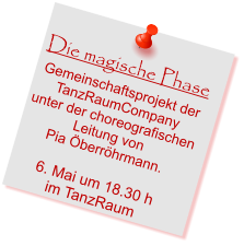 Die magische Phase Gemeinschaftsprojekt der  TanzRaumCompany  unter der choreografischen  Leitung von  Pia Öberröhrmann.  6. Mai um 18.30 h im TanzRaum