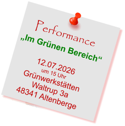 Performance „Im Grünen Bereich“  12.07.2026 um 15 Uhr Grünwerkstätten  Waltrup 3a 48341 Altenberge